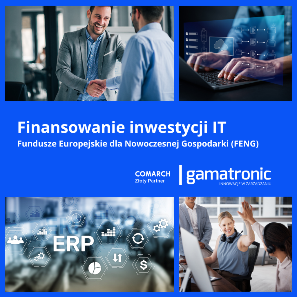 Napisy
Finansowanie inwestycji IT
Fundusze Europejskie dla Nowoczesnej Gospodarki (FENG)
Comarch Złoty Partner
Gamatronic
Innowacje w Zarządzaniu
Na zdjęciach wizualizacja elementów i modłów systemu ERP, uśmiechnięci zadowoleni pracownicy biura podający sobie ręce i przybijający "piątkę"