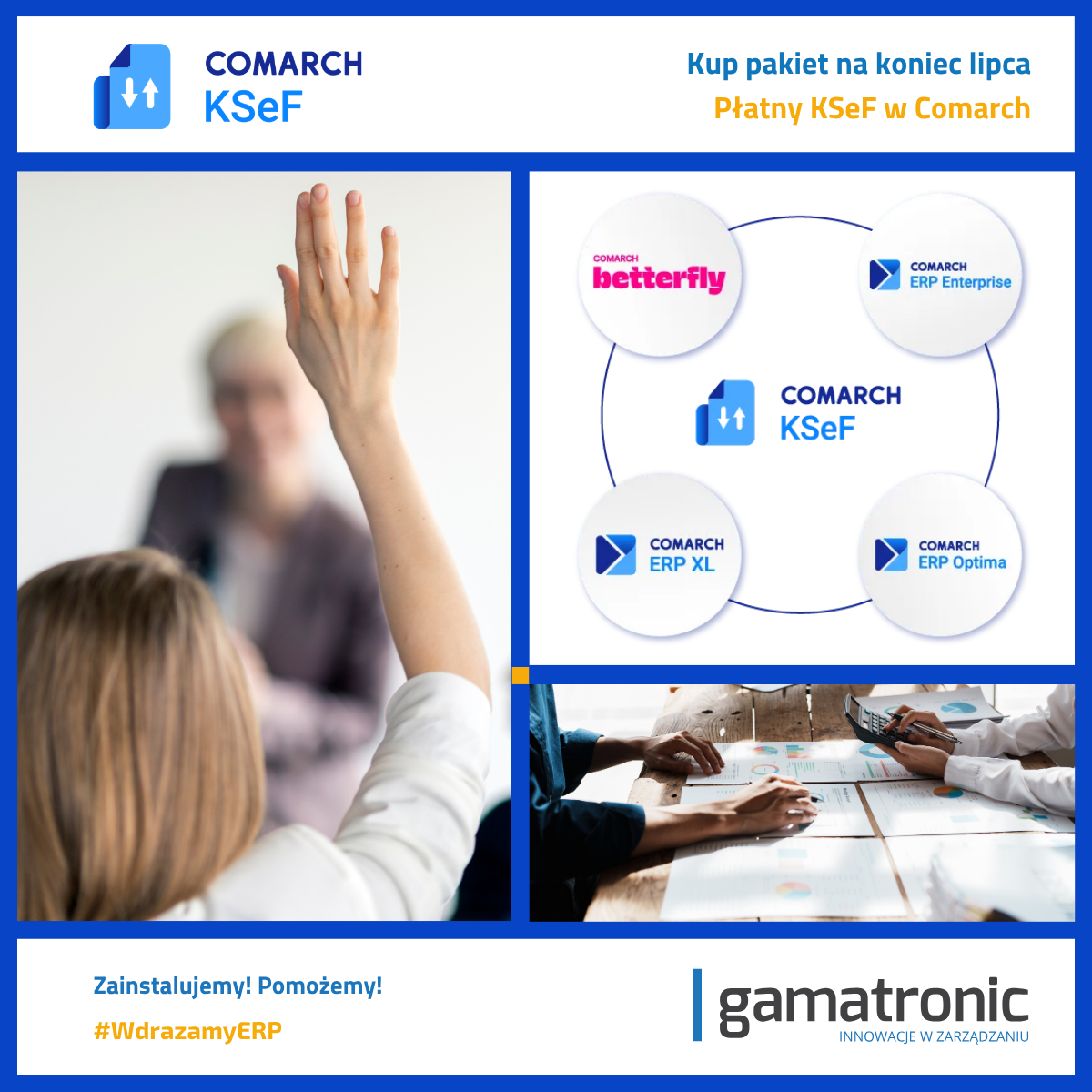 Comarch KSeF
Płatny KSeF w Comarch
Kup pakiet na koniec lipca
Zainstalujemy! Pomożemy!
Gamatronic - Innowacje w Zarządzaniu
#WdrazamyERP
